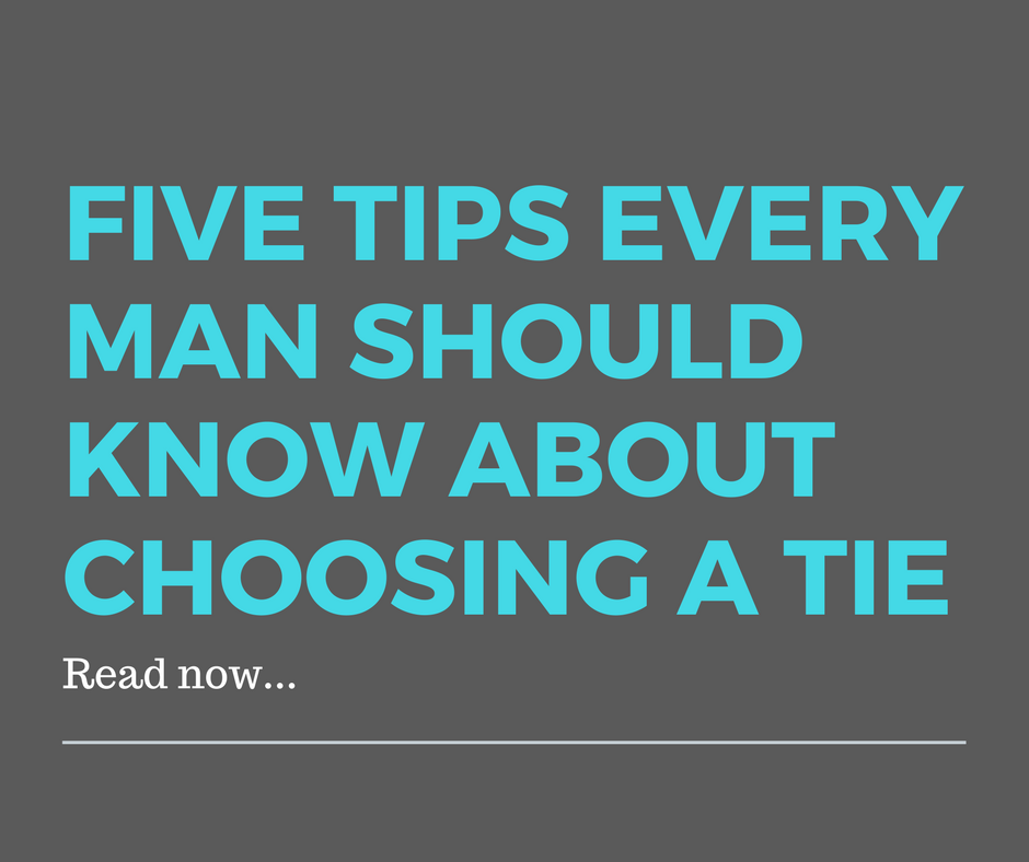 Five Tips Every Man Should Know About Choosing a Tie